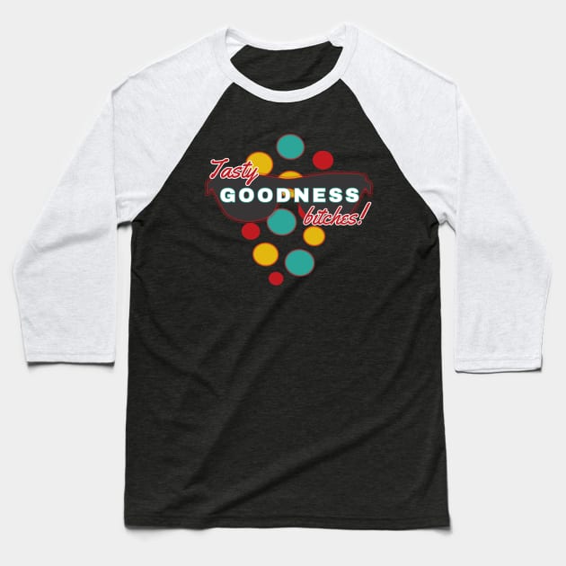 Tasty Goodness Bitches | Fun | Expressive | Baseball T-Shirt by FutureImaging